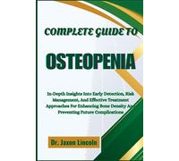 COMPLETE GUIDE TO OSTEOPENIA: In-Depth Insights Into Early Detection, Risk Management, And Effective Treatment Approaches For Enhancing Bone Density And Preventing Future Complications