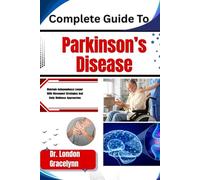 Complete Guide To Parkinson’s Disease: Maintain Independence Longer With Movement Strategies And Daily Wellness Approaches