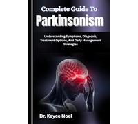 Complete Guide To Parkinsonism: Understanding Symptoms, Diagnosis, Treatment Options, And Daily Management Strategies