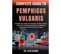 COMPLETE GUIDE TO PEMPHIGUS VULGARIS: Comprehensive Insights Into Diagnosis, Treatment Options, Care Plans, And Lifestyle Approaches For Effectively Managing Rare Autoimmune Skin Disorders