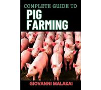 COMPLETE GUIDE TO PIG FARMING: Sustainable Practices, Profit Maximization, And Effective Health Management For Successful Swine Production