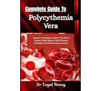 Complete Guide To Polycythemia Vera: Improve Circulation, Reduce Clot Risk & Support Blood Balance With Lifestyle Strategies And Monitoring Awareness