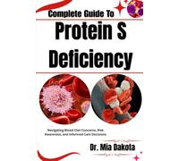 Complete Guide To Protein S Deficiency: Navigating Blood Clot Concerns, Risk Awareness, and Informed Care Decisions