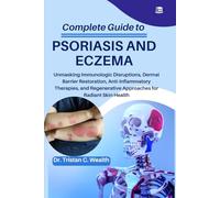 COMPLETE GUIDE TO PSORIASIS & ECZEMA: Unmasking Immunologic Disruptions, Dermal Barrier Restoration, Anti-Inflammatory Therapies, and Regenerative Approaches for Radiant Skin Health