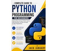 COMPLETE GUIDE TO PYTHON PROGRAMMING FOR BEGINNERS: Step-by-Step Learning of Python Syntax, Data Structures, and Key Concepts for New Programmers