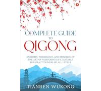 Complete Guide to Qigong: Anatomy, Physiology, and Practice of the Art of Nurturing Life. Suitable for Practitioners of All Levels. (Yangsheng)