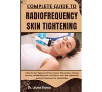 COMPLETE GUIDE TO RADIOFREQUENCY SKIN TIGHTENING: A Step-By-Step Approach To Non-Invasive Rejuvenation, Collagen Renewal, Wrinkle Reduction, And Safe ... Aesthetic Treatments For Youthful Skin