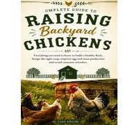 Complete Guide to Raising Backyard Chickens: Everything you need to build a healthy flock, design the right coop, improve egg and meat production and avoid common mistakes.