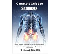 Complete Guide to Scoliosis: Spinal Deformity Evaluation, Bracing and Surgical Options, Physical Therapy Techniques, and Long-Term Posture Optimization