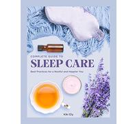 Complete Guide to Sleep Care: Best Practices for a Restful and Happier You (8) (Everyday Wellbeing)