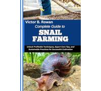 COMPLETE GUIDE TO SNAIL FARMING: Unlock Profitable Techniques, Expert Care Tips, and Sustainable Practices for Successful Cultivation
