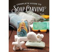 Complete Guide to Soap Carving: Tools, Techniques, and Tips (Fox Chapel Publishing) 26 Step-by-Step Projects & Comprehensive Guide, from Basic Methods for Beginners to Advanced Techniques for Artists