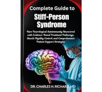 Complete Guide to Stiff-Person Syndrome: Rare Neurological Autoimmunity Uncovered with Evidence-Based Treatment Pathways, Muscle Rigidity Control, and Comprehensive Patient Support Strategies