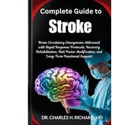 Complete Guide to Stroke: Brain Circulatory Emergencies Addressed with Rapid Response Protocols, Recovery Rehabilitation, Risk Factor Modification, and Long-Term Functional Support