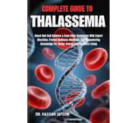 COMPLETE GUIDE TO THALASSEMIA: Boost Red-Cell Balance & Ease Daily Symptoms With Expert Direction, Proven Wellness Methods, And Empowering Knowledge For Better Energy And Resilient Living