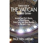 Complete Guide to the Vatican - Extended Edition: Including Saint Peter's Basilica, the Vatican Museums, Sistine Chapel, Santa Maria Maggiore, St. Paul and St. John