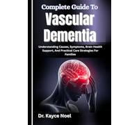 Complete Guide To Vascular Dementia: Understanding Causes, Symptoms, Brain Health Support, And Practical Care Strategies For Families