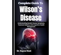 Complete Guide To Wilson’s Disease: Understanding Genetic Causes, Symptoms, Treatment Options, And Long-Term Health Management