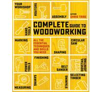 Complete Guide to Woodworking : All the Essential Techniques and Skills You Need