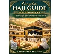 Complete Hajj Guide for Beginners: Step-by-Step Instructions, Practical Tips, Du’a, and Spiritual Preparation for Hajj