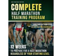 Complete Half Marathon Training Program: 12 weeks to prepare for a half marathon regardless of your starting level