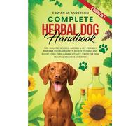 Complete Herbal Dog Handbook: 120+ Holistic, Science-Backed & Vet-Friendly Remedies to Calm Anxiety, Relieve Itching, and Boost Long-Term Canine ... Wellness Log Book (Herbal Dog Health Series)