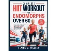 COMPLETE HIIT WORKOUT FOR ENDOMORPHS OVER 60: Joint-Friendly Interval Workouts, Strength-Building Exercises, and a 12-Week Program for Better Mobility, Balance, Stamina, and Healthy Weight Management