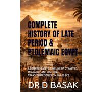 COMPLETE HISTORY OF LATE PERIOD & PTOLEMAIC EGYPT: A COMPREHENSIVE TIMELINE OF DYNASTIES, PHARAOHS, AND CULTURAL TRANSFORMATION FROM 664-30 BCE (The Complete World of Ancient Civilizations)