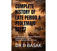 COMPLETE HISTORY OF LATE PERIOD & PTOLEMAIC EGYPT: A COMPREHENSIVE TIMELINE OF DYNASTIES, PHARAOHS, AND CULTURAL TRANSFORMATION FROM 664-30 BCE (The Complete World of Ancient Civilizations)