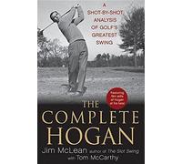 Complete Hogan: A Shot-by-shot Analysis of Golf's Greatest Swing