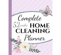 Complete Home Cleaning Planner for Adults: A Schedule to Organize Your Housekeeping Tasks For 52 Weeks