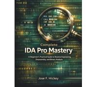 Complete IDA Pro Mastery: A Beginner’s Practical Guide to Reverse Engineering, Disassembly, and Binary Analysis (cybersecurity digital tools)