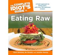 Complete Idiot's Guide to Eating Raw: A Fresh Approach to Eating Well - with Over 150 Delicious Recipes (Complete Idiot's Guide to S.)