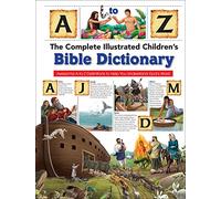 Complete Illustrated Children's Bible Dictionary, The: Awesome A-To-Z Definitions to Help You Understand God's Word (The Complete Illustrated Children's Bible Library)