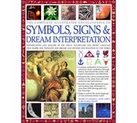 Complete Illustrated Encyclopedia of Symbols, Signs and Dream Interpretation: Identification and Analysis of the Visual Vocabulary and Secret Language ... and Dictates Our Reactions to the World
