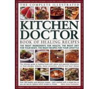 Complete Illustrated Kitchen Doctor Book of Healing Recipes