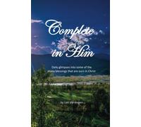 Complete in Him: Daily glimpses into a few of the many blessings that are ours in Christ