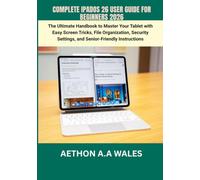 COMPLETE IPADOS 26 USER GUIDE FOR BEGINNERS 2026: The Ultimate Handbook to Master Your Tablet with Easy Screen Tricks, File Organization, Security Settings, and Senior-Friendly Instructions
