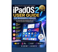 Complete iPadOS 27 User Guide for Beginners and Senors: The Ultimate Step-by-Step Manual for Beginners and Seniors to Master Apple Intelligence, New Features, Multitasking, Essential Apps, Settings