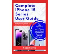 Complete iPhone 15 Series User Guide: Learn How to Master The Operations and Interface of Your iPhone 15, 15 Plus, 15 Pro, 15 Pro Max