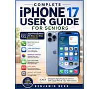 COMPLETE iPHONE 17 USER GUIDE FOR SENIORS: Large-Print Edition with Step-by-Step Screenshots - Master Calls, Messages, Photos, Settings, SOS and FaceTime Without the Stress.