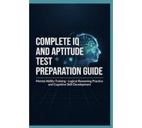 COMPLETE IQ AND APTITUDE TEST PREPARATION GUIDE: Mental Ability Training Logical Reasoning Practice and Cognitive Skill Development