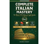 Complete Italian Mastery 4-in-1: Vocabulary, Phrases, Grammar & Business: The Ultimate A1-B2 Collection for English Speakers (Italian Self-Study)