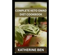 COMPLETE KETO OMAD DIET COOKBOOK: Master the One-Meal-a-Day Keto Plan to Burn Fat, Boost Energy, and Simplify Your Life