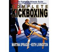 Complete Kickboxing: The Fighter's Ultimate Guide to Techniques, Concepts, Strategy for Sparring and Competition