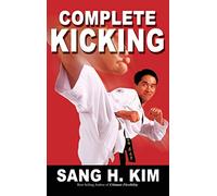 Complete Kicking: The Ultimate Guide to Kicks for Martial Arts Self-Defense & Combat Sports
