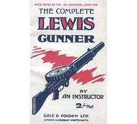 COMPLETE LEWIS GUNNERWith notes on the .300 (American) Lewis Gun (Military)