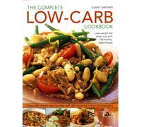 Complete Low-Carb Cookbook: Lose Weight the Smart Way with 150 Healthy, Tasty Recipes - Every Dish Shown Step by Step: Lose Weight the Smart Way with ... by Step with 600 Stunning Color Photographs.