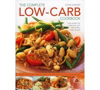 Complete Low-Carb Cookbook: Lose Weight the Smart Way with 150 Healthy, Tasty Recipes - Every Dish Shown Step by Step: Lose Weight the Smart Way with ... by Step with 600 Stunning Color Photographs.