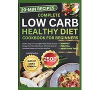 COMPLETE LOW CARB HEALTHY DIET COOKBOOK FOR BEGINNERS: Quick & Tasty Low-Carb High-Protein Recipes to Boost Energy, Burn Fat & Build Muscle - Effortless Meals for Boundless Energy and Your Best Body